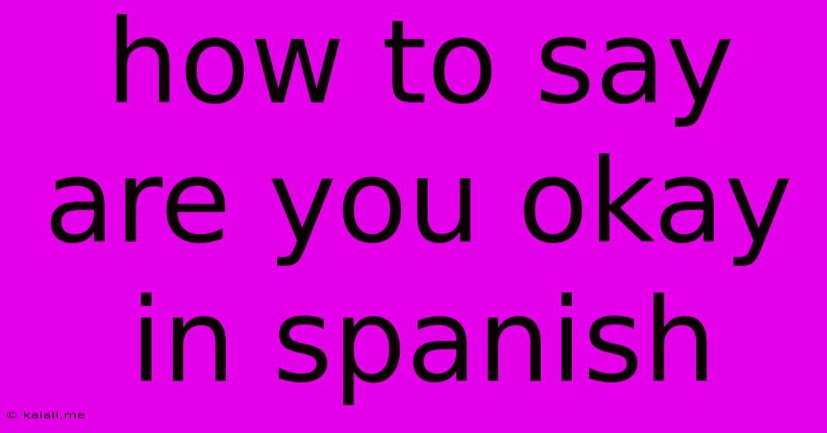 How To Say Are You Okay In Spanish