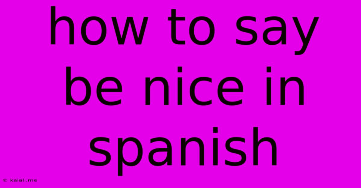 How To Say Be Nice In Spanish