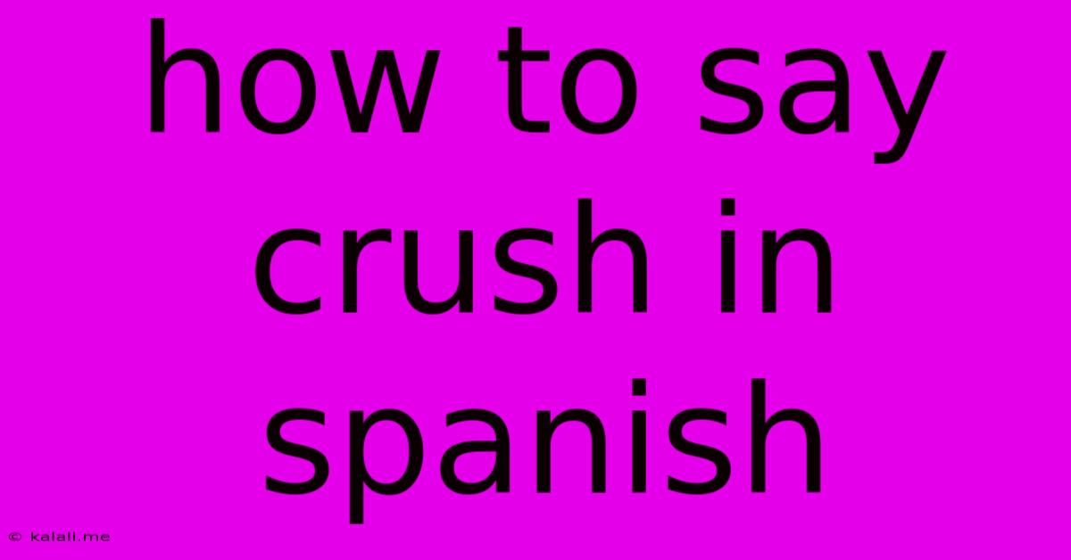How To Say Crush In Spanish