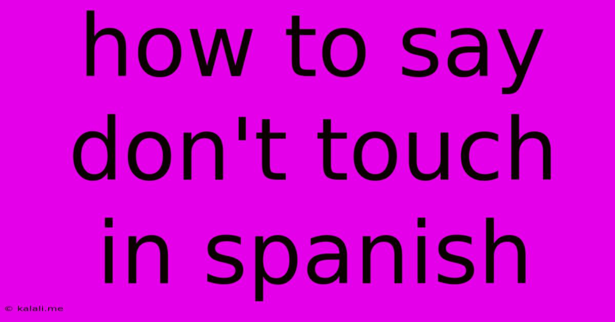 How To Say Don't Touch In Spanish