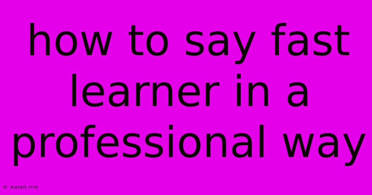 How To Say Fast Learner In A Professional Way