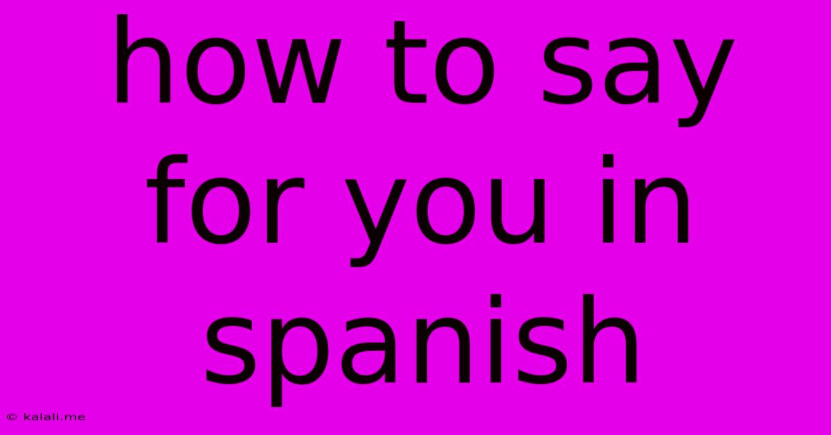 How To Say For You In Spanish
