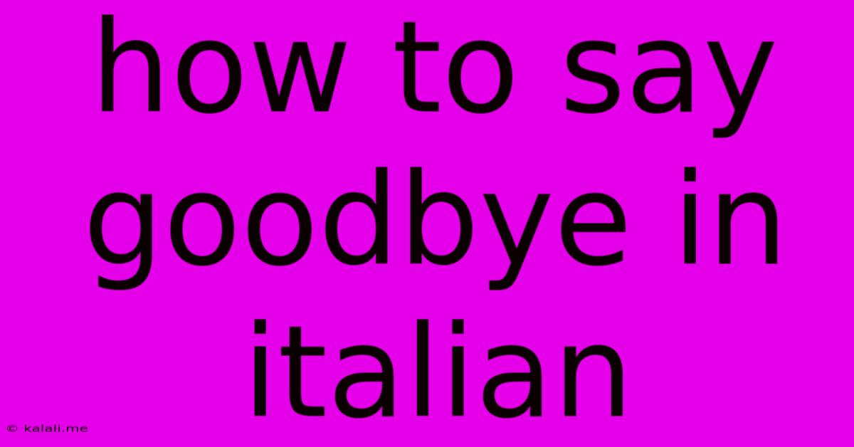 How To Say Goodbye In Italian