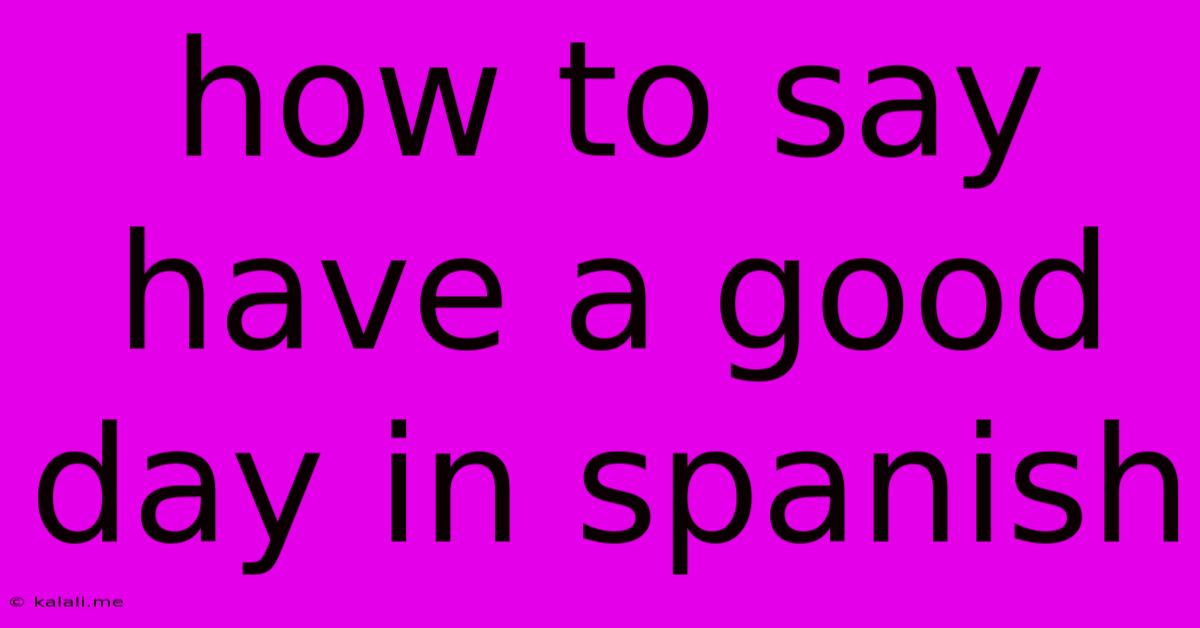 How To Say Have A Good Day In Spanish