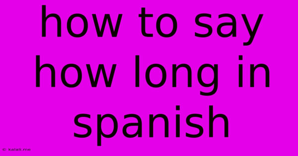 How To Say How Long In Spanish