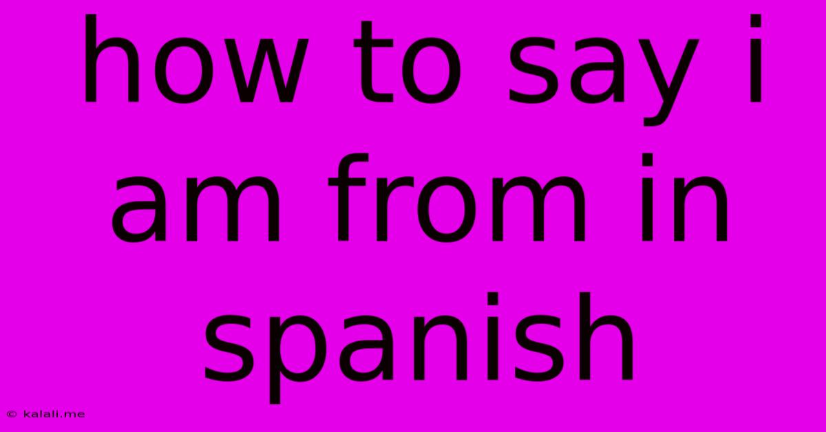 How To Say I Am From In Spanish