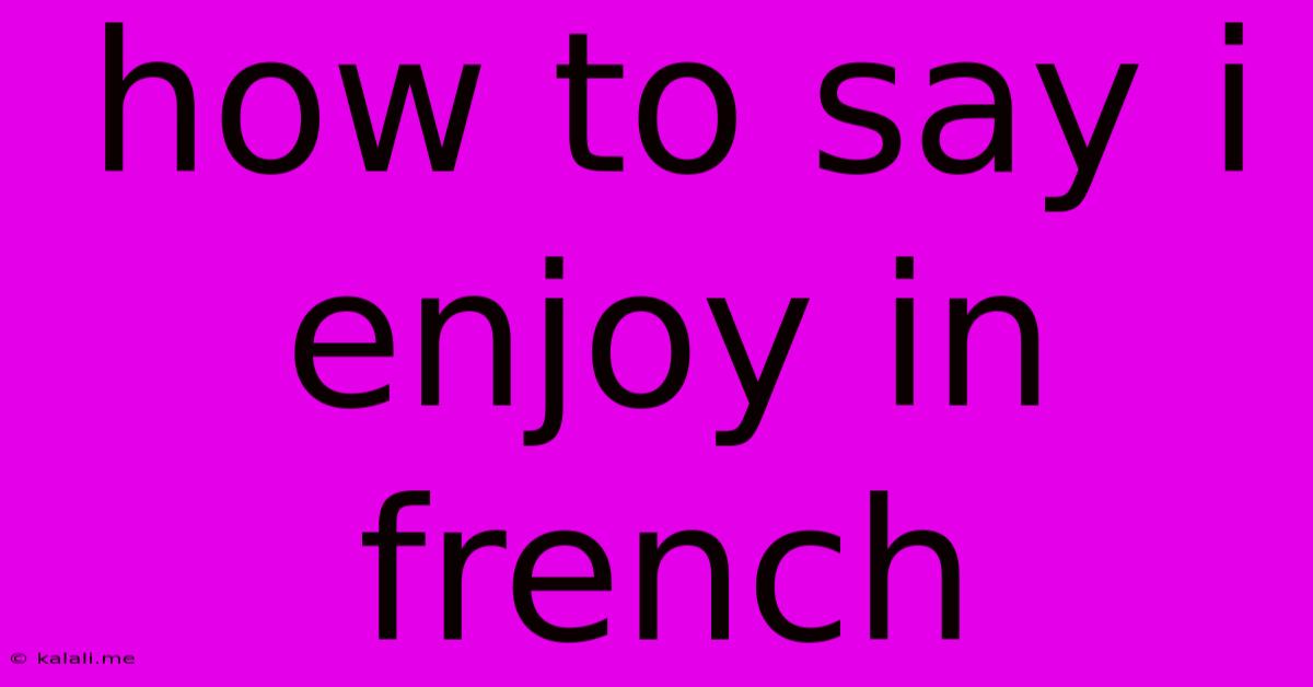 How To Say I Enjoy In French