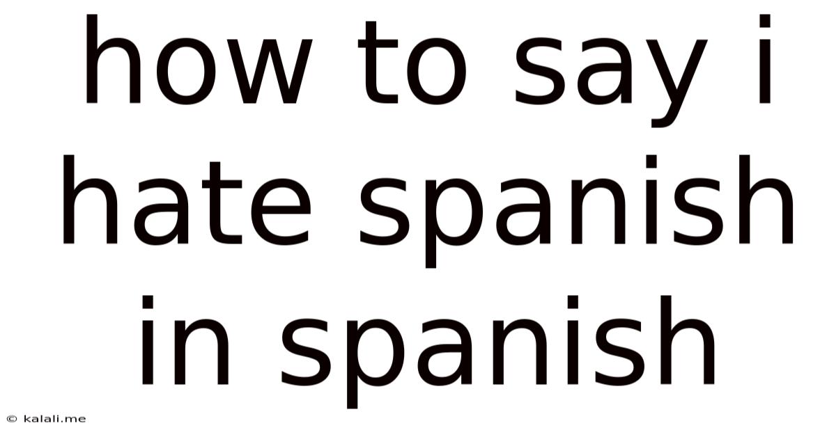 How To Say I Hate Spanish In Spanish