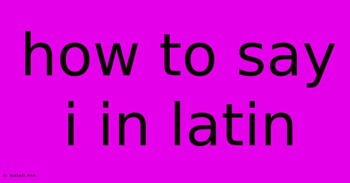 How To Say I In Latin
