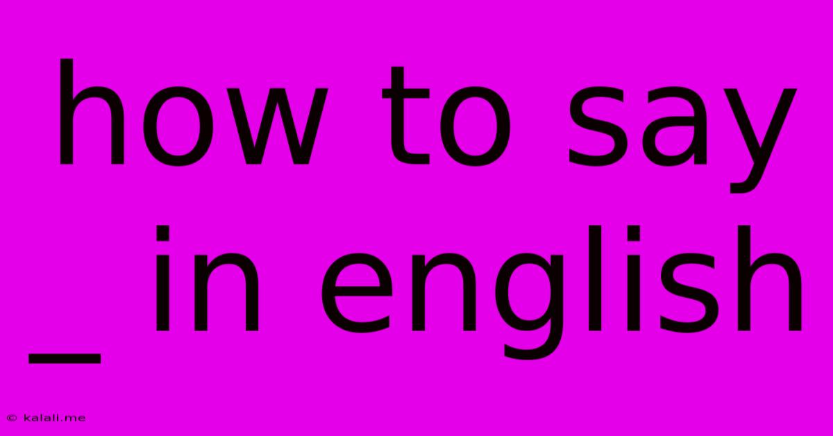 How To Say _ In English