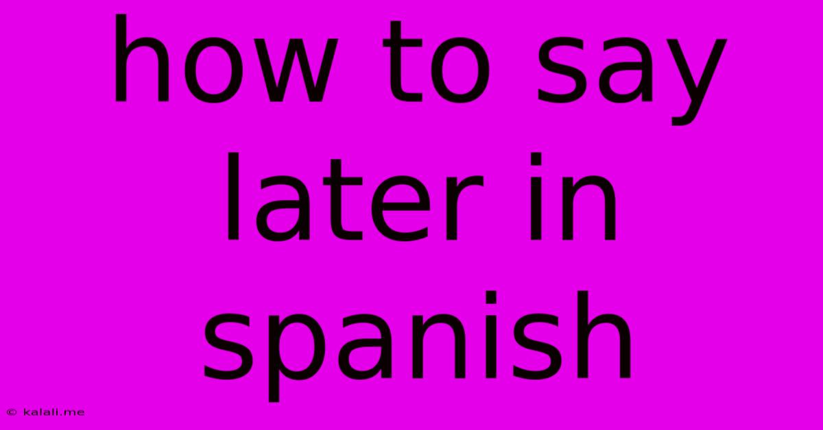 How To Say Later In Spanish