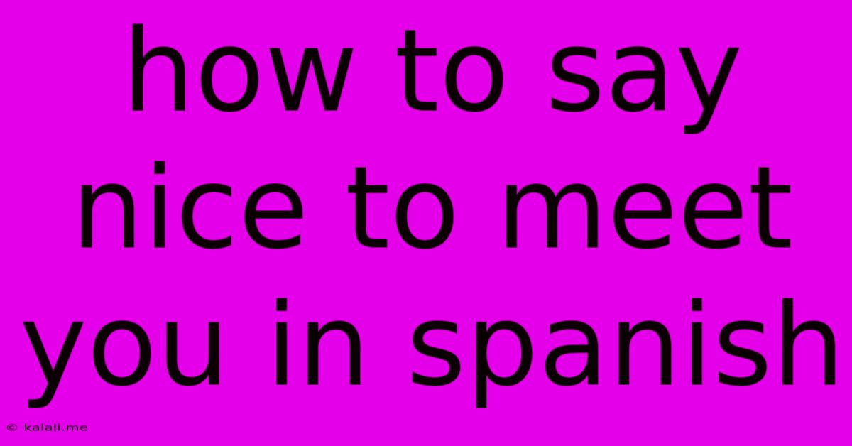 How To Say Nice To Meet You In Spanish