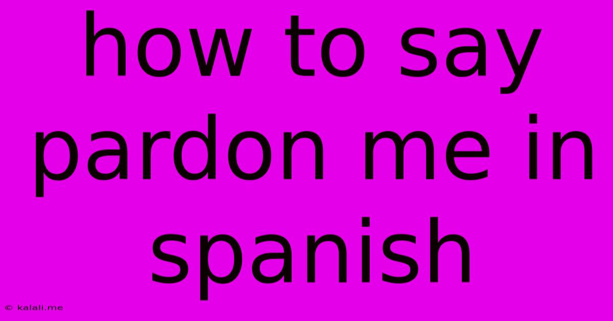 How To Say Pardon Me In Spanish