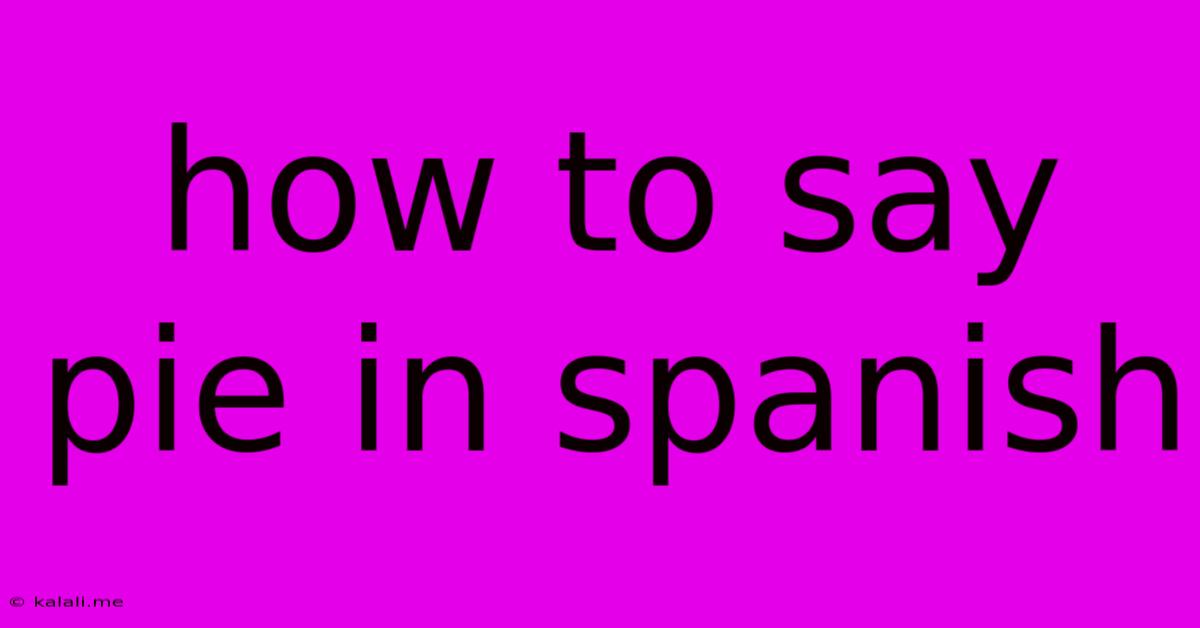 How To Say Pie In Spanish