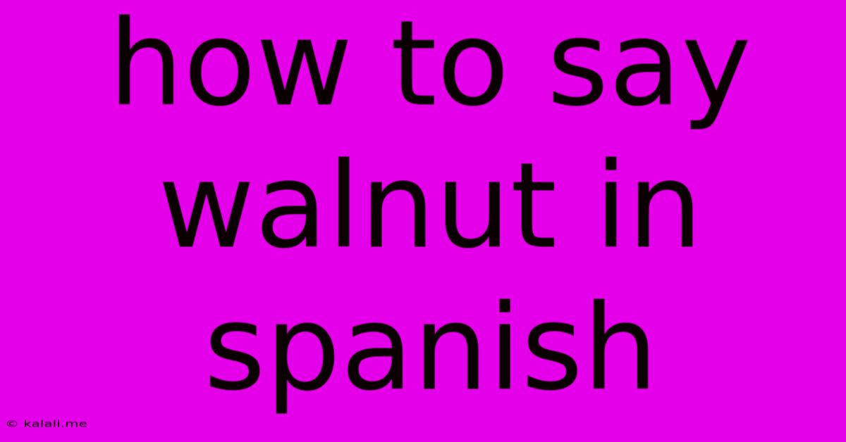 How To Say Walnut In Spanish