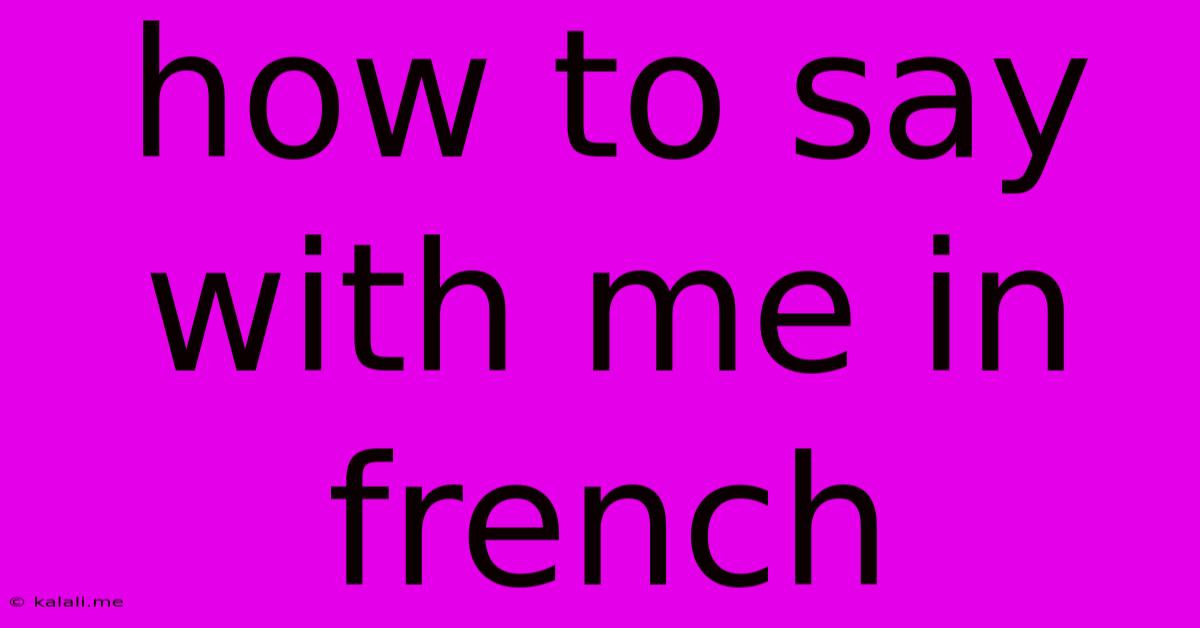 How To Say With Me In French