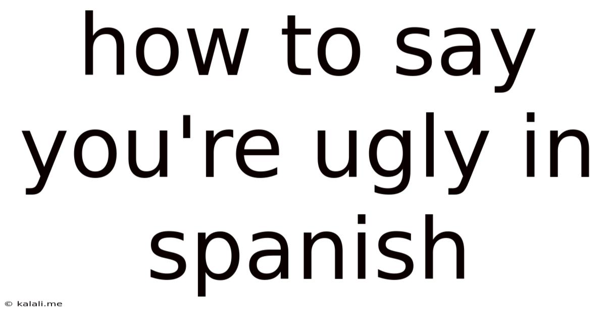 How To Say You're Ugly In Spanish