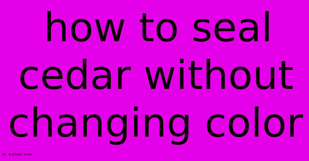 How To Seal Cedar Without Changing Color