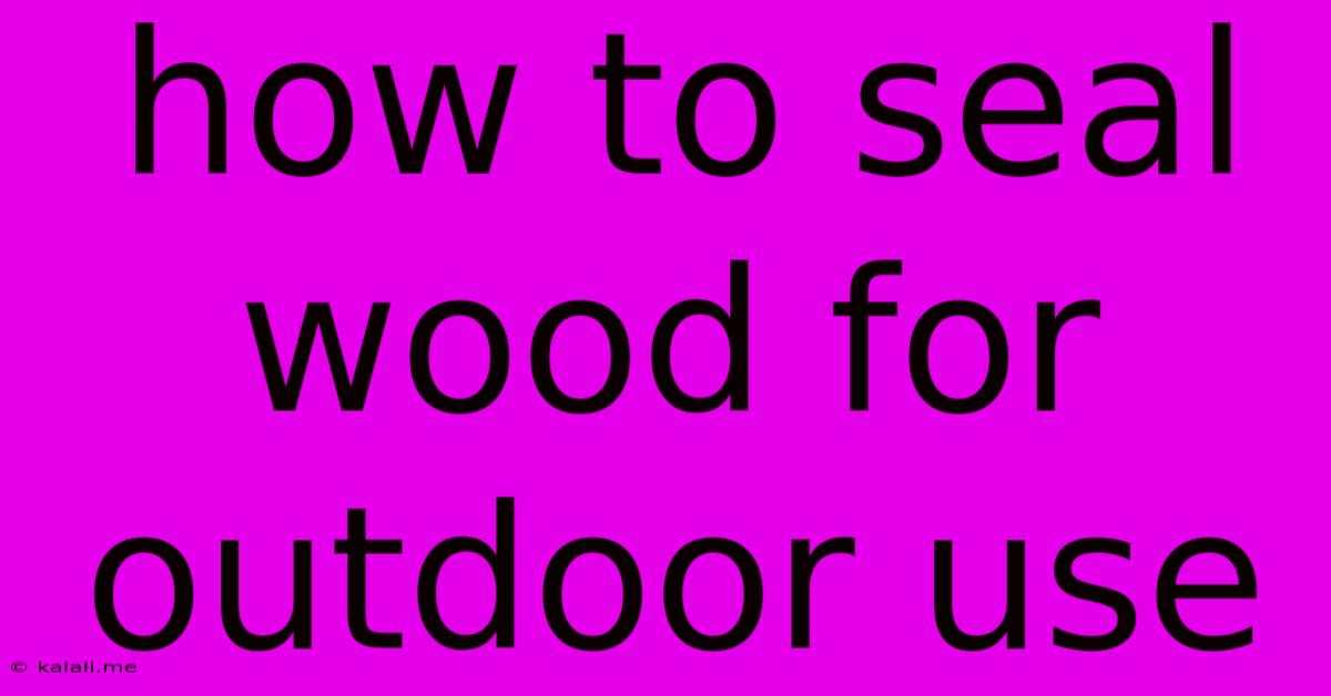 How To Seal Wood For Outdoor Use