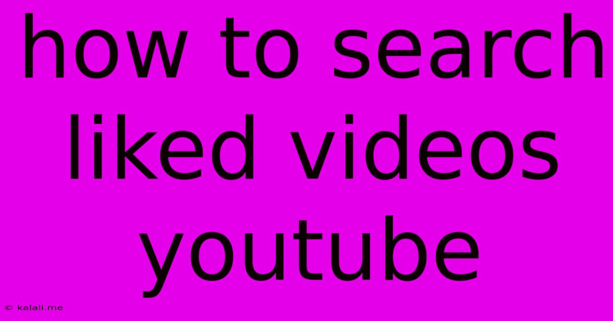 How To Search Liked Videos Youtube