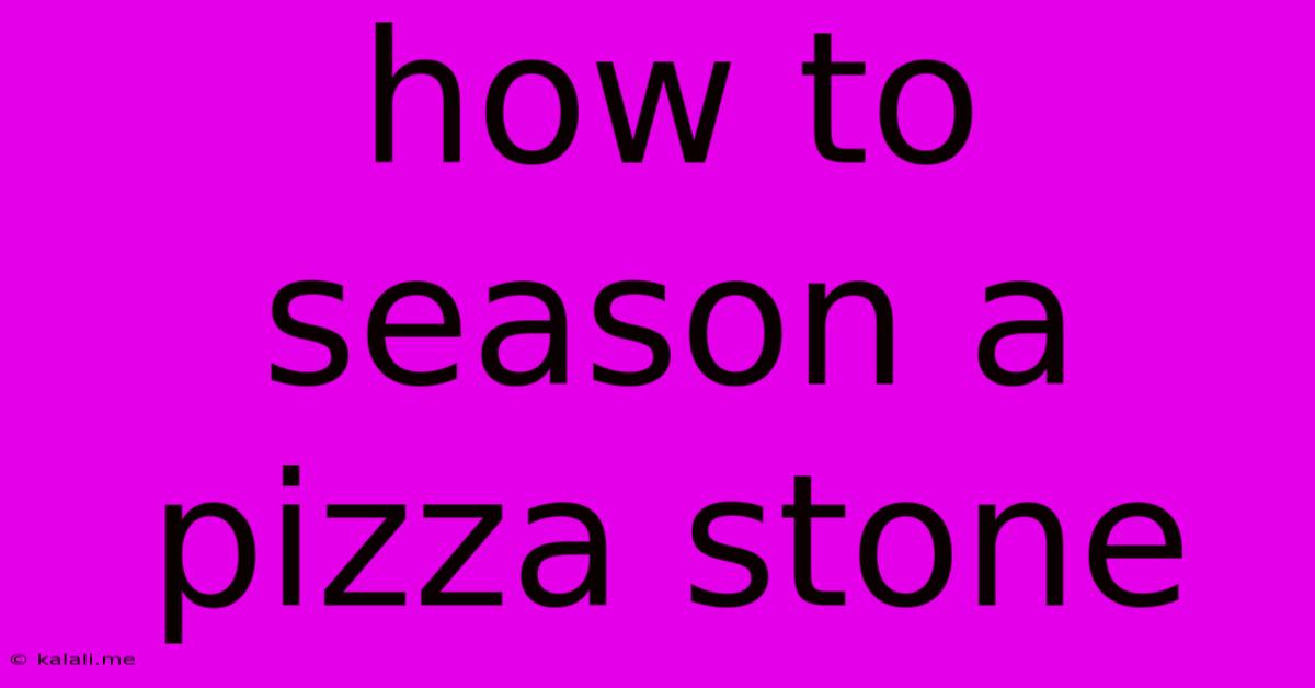 How To Season A Pizza Stone