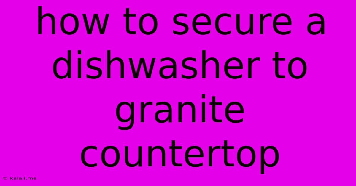 How To Secure A Dishwasher To Granite Countertop