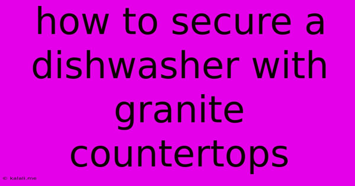 How To Secure A Dishwasher With Granite Countertops