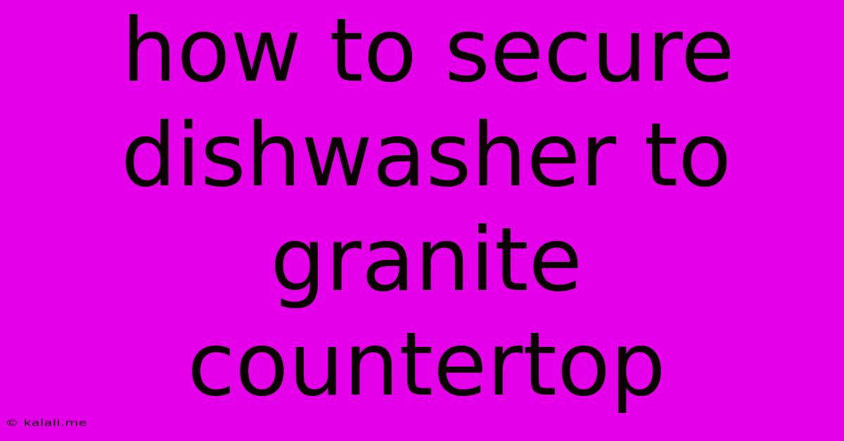 How To Secure Dishwasher To Granite Countertop