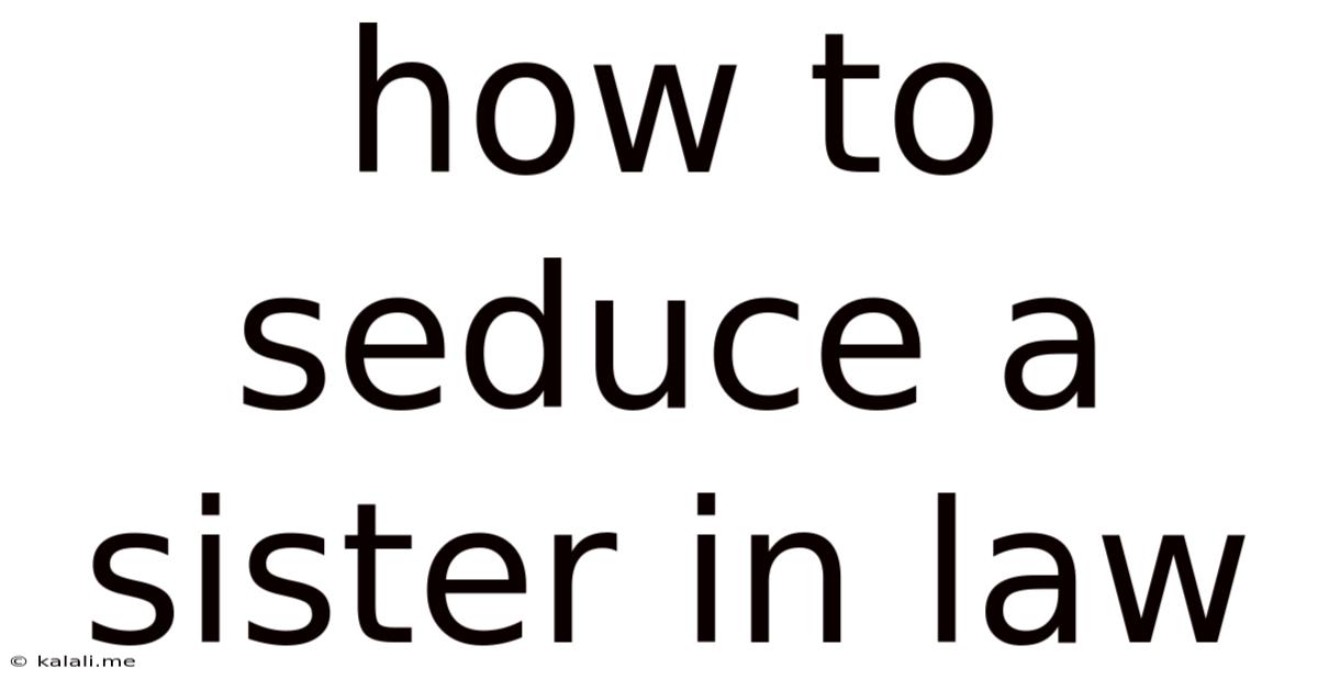 How To Seduce A Sister In Law