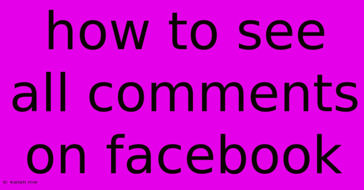 How To See All Comments On Facebook