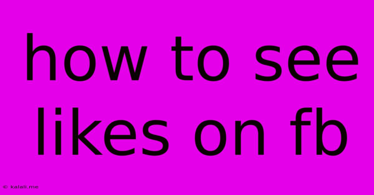How To See Likes On Fb