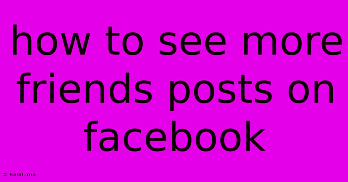 How To See More Friends Posts On Facebook