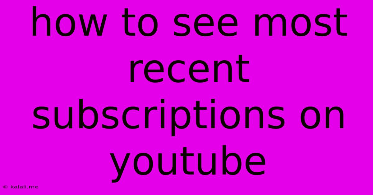 How To See Most Recent Subscriptions On Youtube