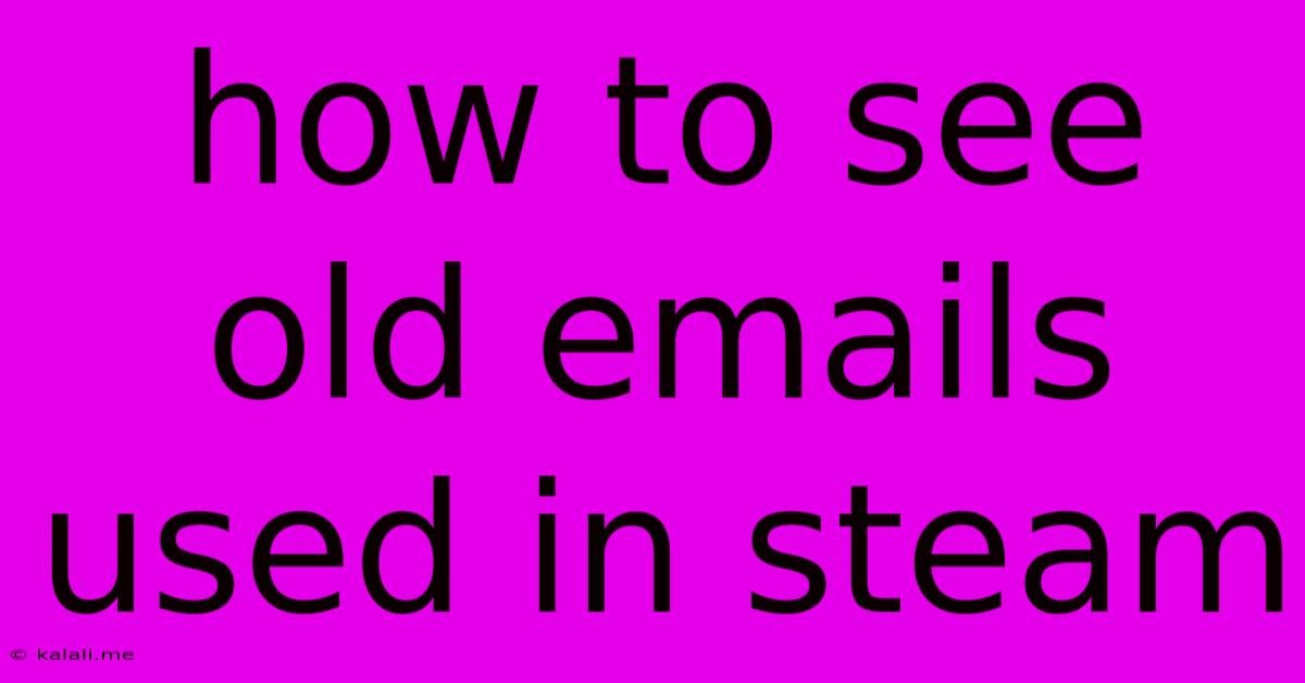 How To See Old Emails Used In Steam