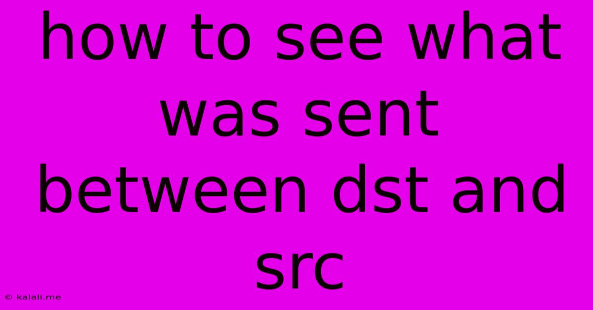 How To See What Was Sent Between Dst And Src