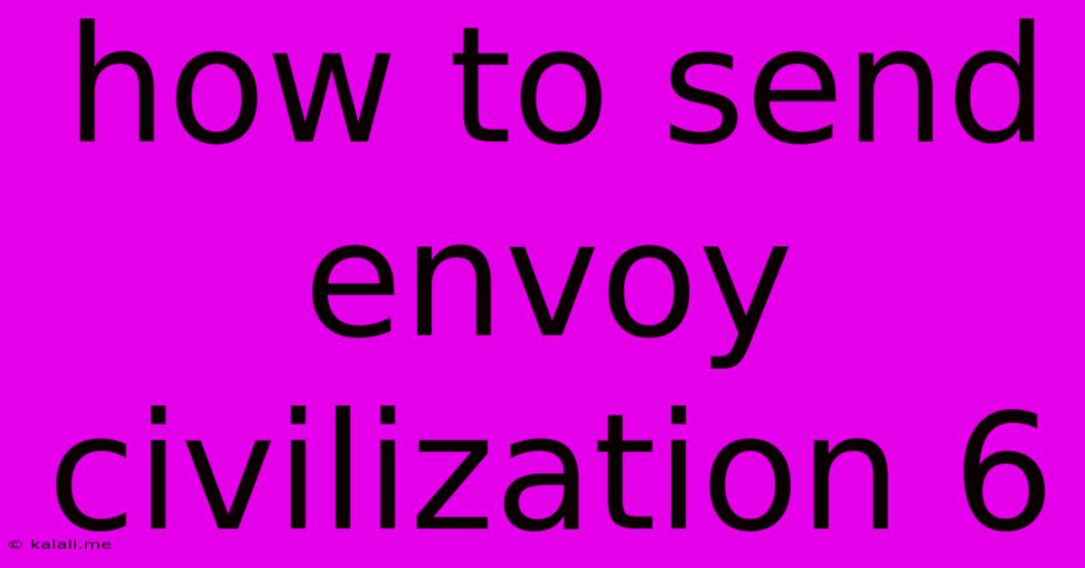 How To Send Envoy Civilization 6