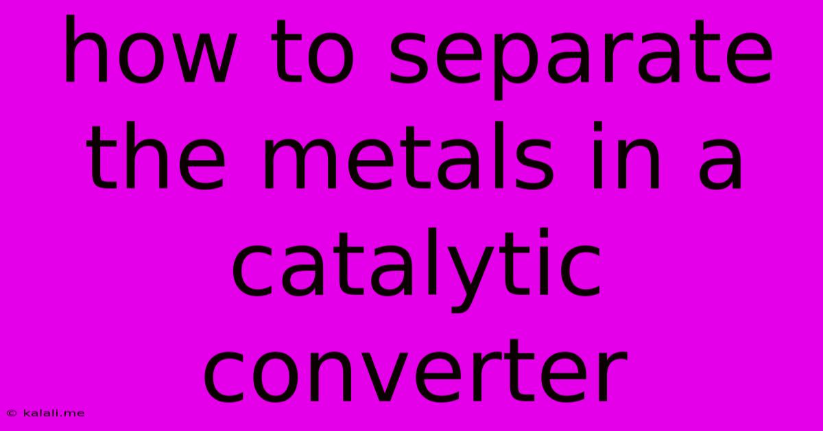 How To Separate The Metals In A Catalytic Converter