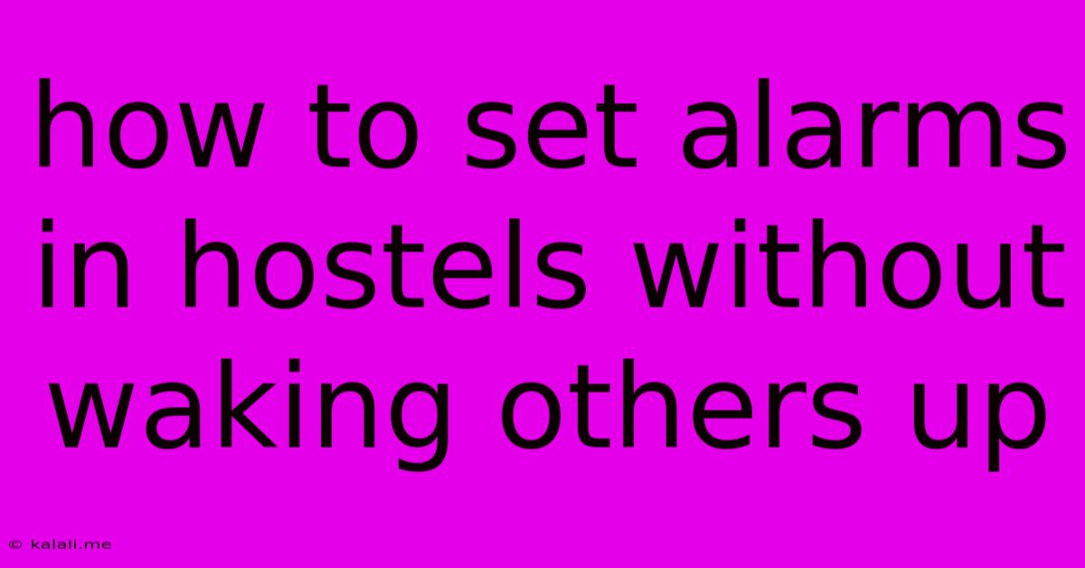 How To Set Alarms In Hostels Without Waking Others Up