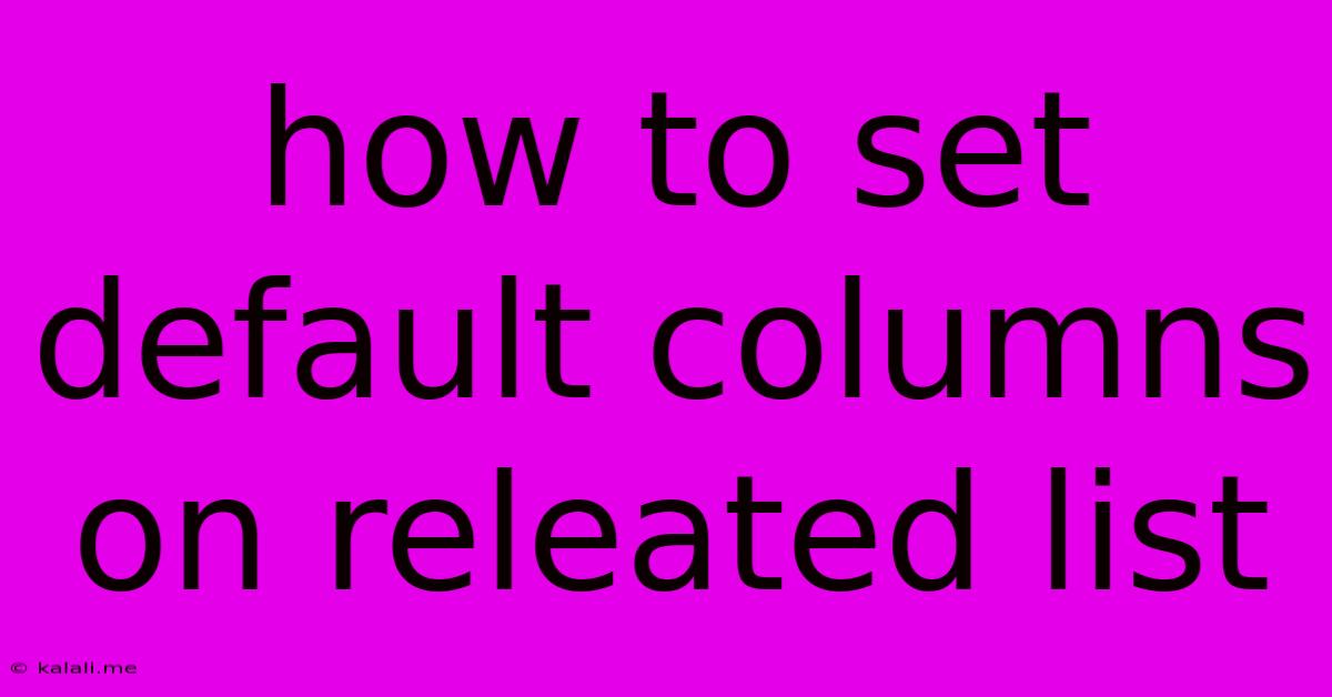 How To Set Default Columns On Releated List