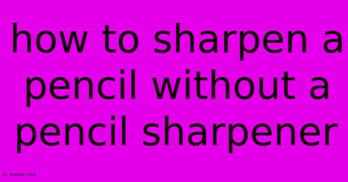 How To Sharpen A Pencil Without A Pencil Sharpener
