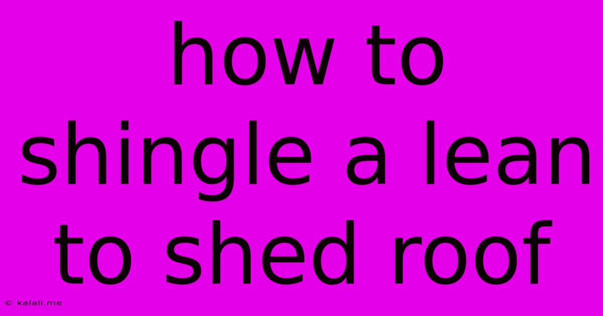 How To Shingle A Lean To Shed Roof