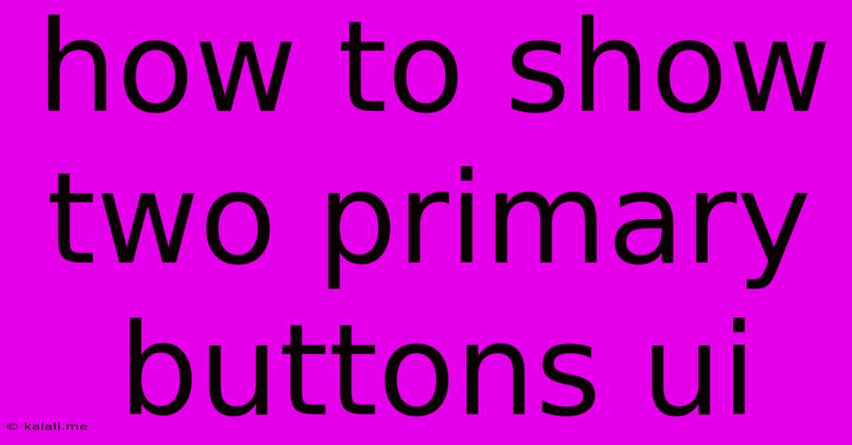 How To Show Two Primary Buttons Ui
