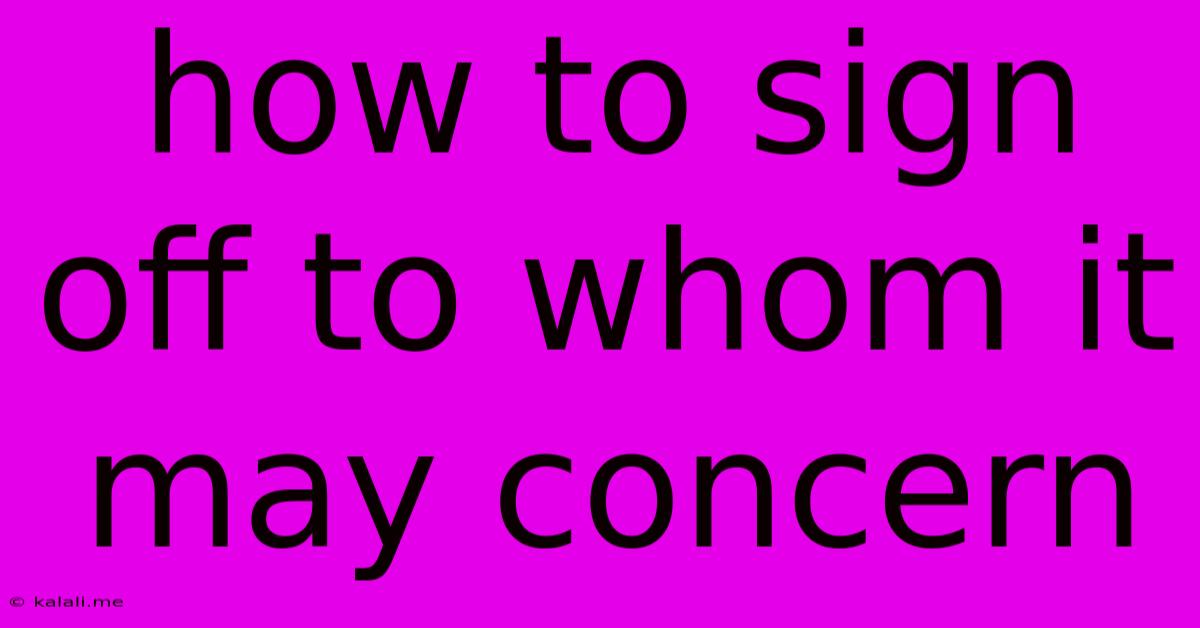 How To Sign Off To Whom It May Concern