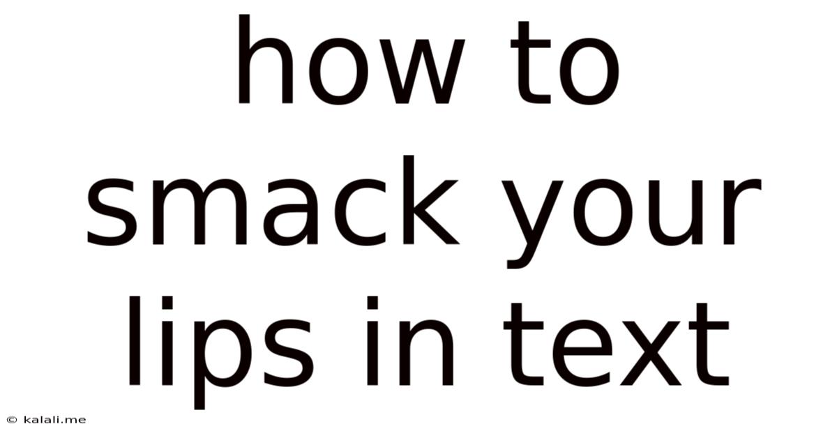 How To Smack Your Lips In Text