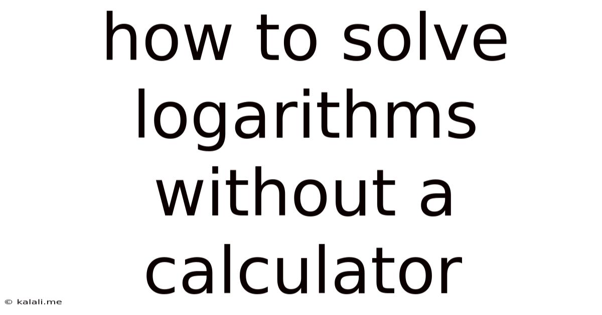 How To Solve Logarithms Without A Calculator