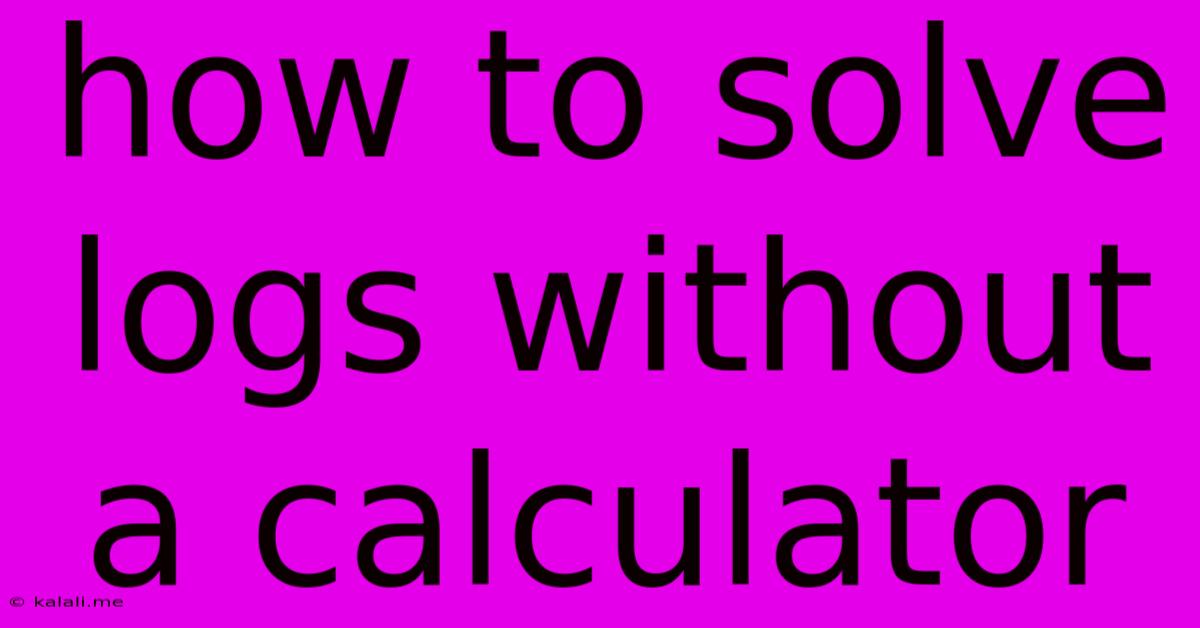 How To Solve Logs Without A Calculator