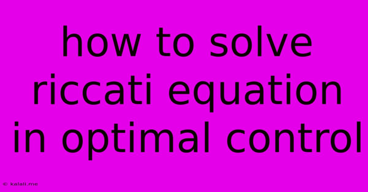 How To Solve Riccati Equation In Optimal Control