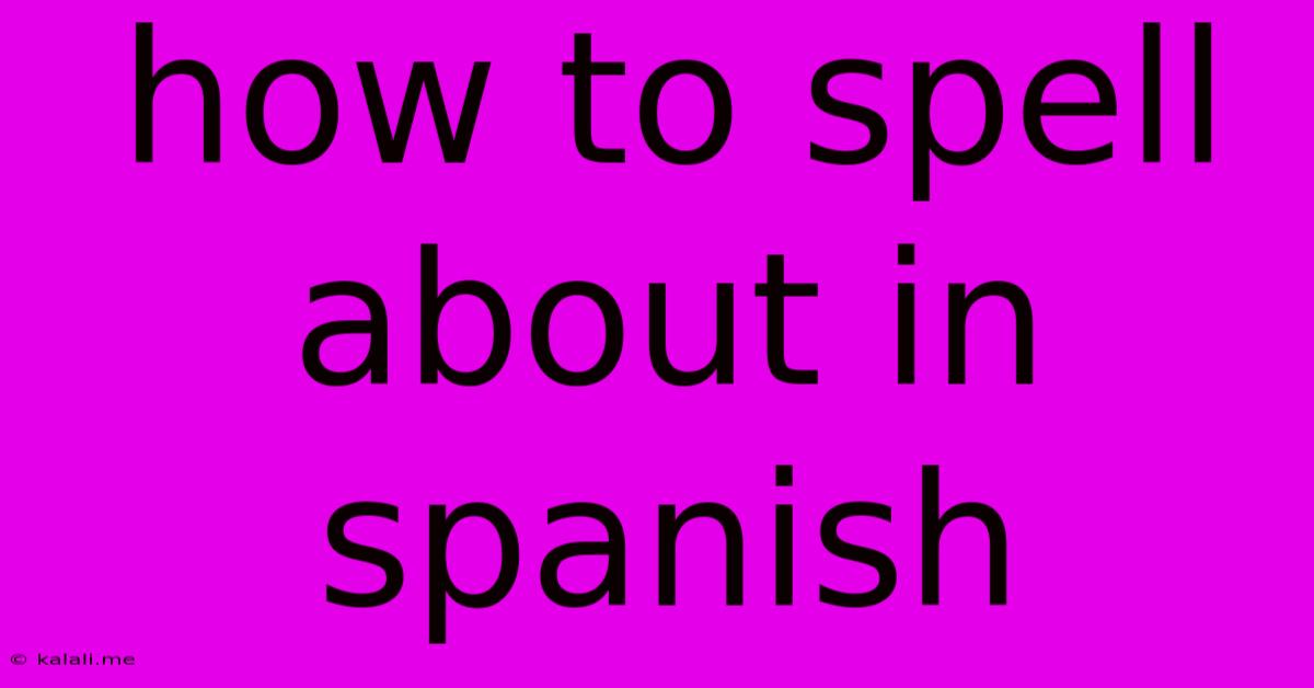 How To Spell About In Spanish