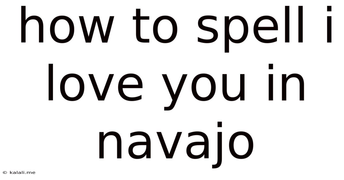 How To Spell I Love You In Navajo