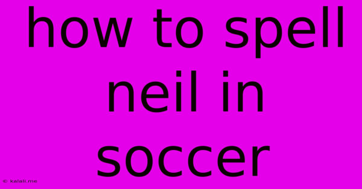 How To Spell Neil In Soccer